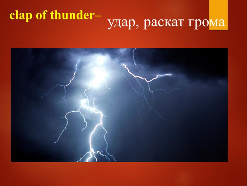 clap of thunder– удар, раскат грома
