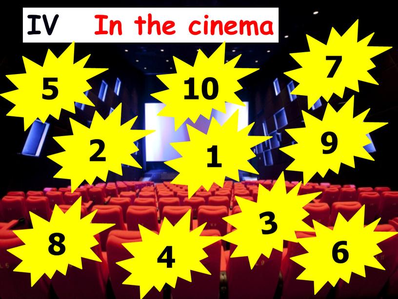 IV In the cinema 5 7 10 2 9 1 8 4 3 6