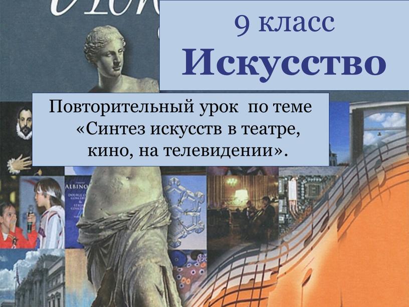 Искусство Повторительный урок по теме «Синтез искусств в театре, кино, на телевидении»