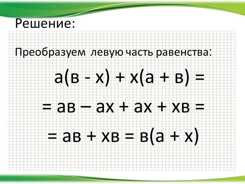 Решение: Преобразуем левую часть равенства: а(в - х) + х(а + в) = = ав – ах + ах + хв = = ав +…