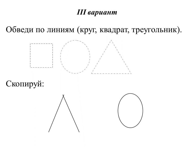 III вариант Обведи по линиям (круг, квадрат, треугольник)