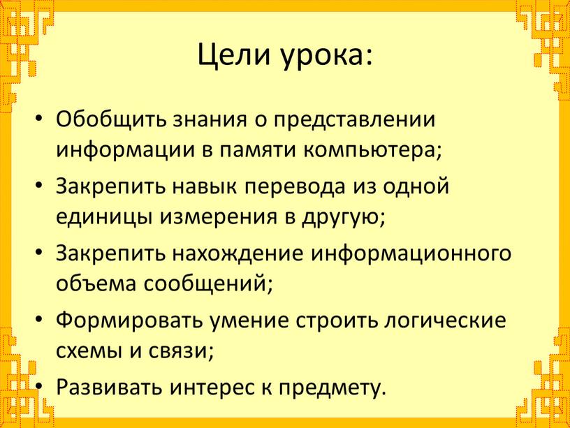 Цели урока: Обобщить знания о представлении информации в памяти компьютера;