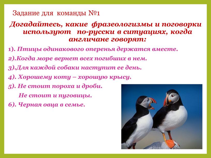 Задание для команды №1 Догадайтесь, какие фразеологизмы и поговорки используют по-русски в ситуациях, когда англичане говорят: 1)