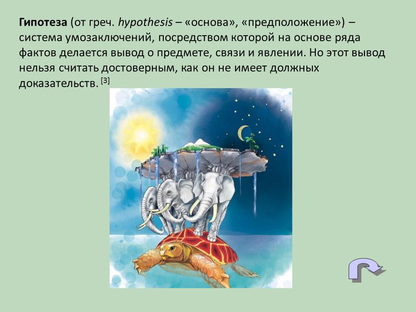 Гипотеза (от греч. hypothesis – «основа», «предположение») – система умозаключений, посредством которой на основе ряда фактов делается вывод о предмете, связи и явлении