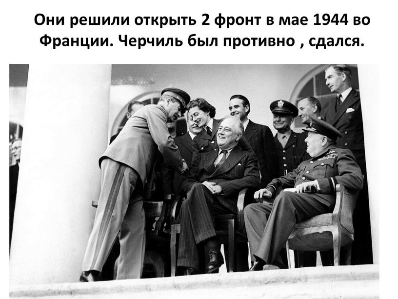 Они решили открыть 2 фронт в мае 1944 во