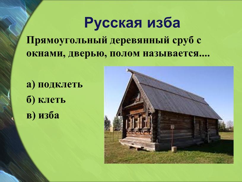 Русская изба Прямоугольный деревянный сруб с окнами, дверью, полом называется