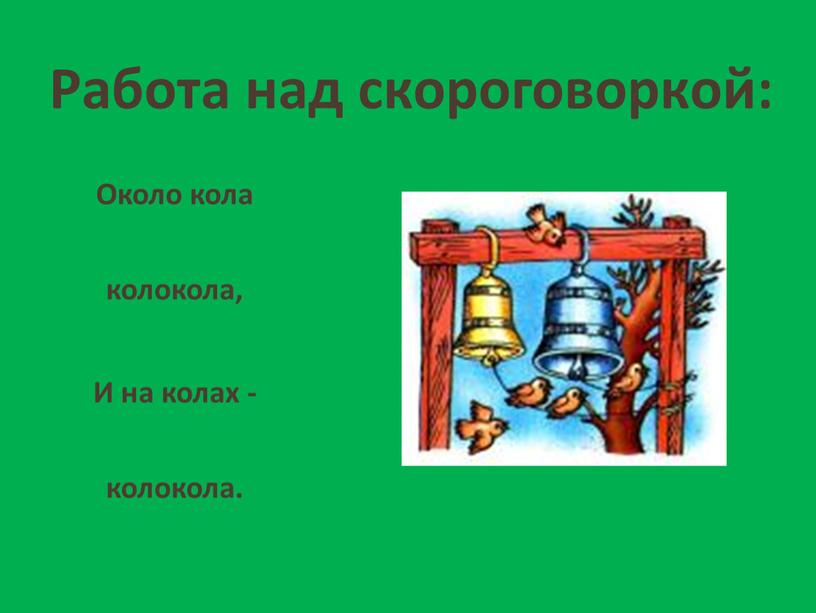 Работа над скороговоркой: Около кола колокола,