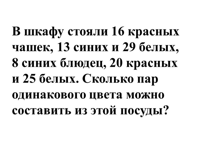 В шкафу стояли 16 красных чашек, 13 синих и 29 белых, 8 синих блюдец, 20 красных и 25 белых