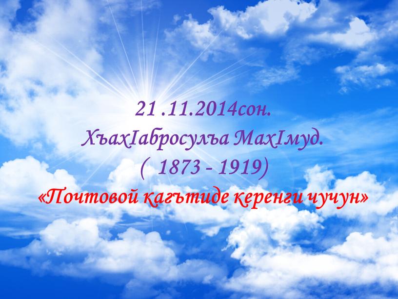 ХъахIабросулъа МахIмуд. ( 1873 - 1919) «Почтовой кагътиде керенги чучун»