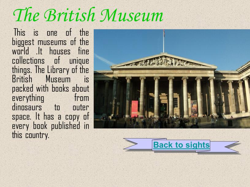 The British Museum This is one of the biggest museums of the world