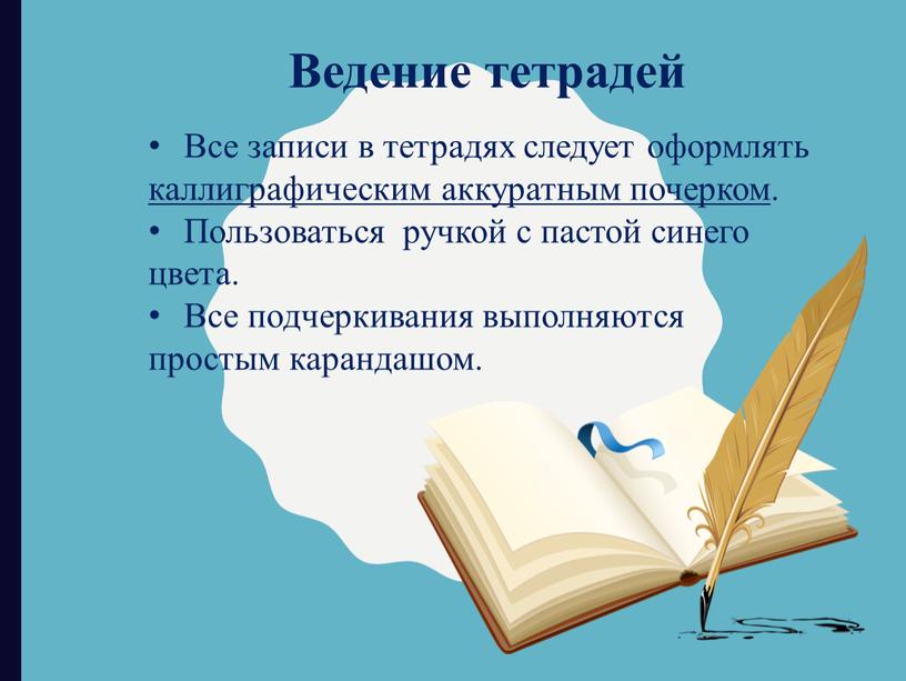 Ведение тетрадей Все записи в тетрадях следует оформлять каллиграфическим аккуратным почерком