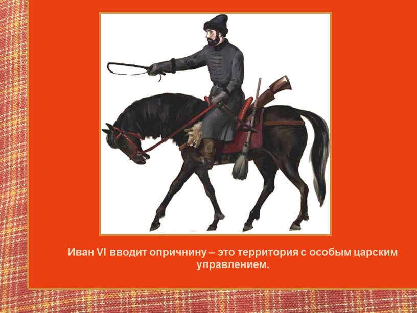 Иван VI вводит опричнину – это территория с особым царским управлением