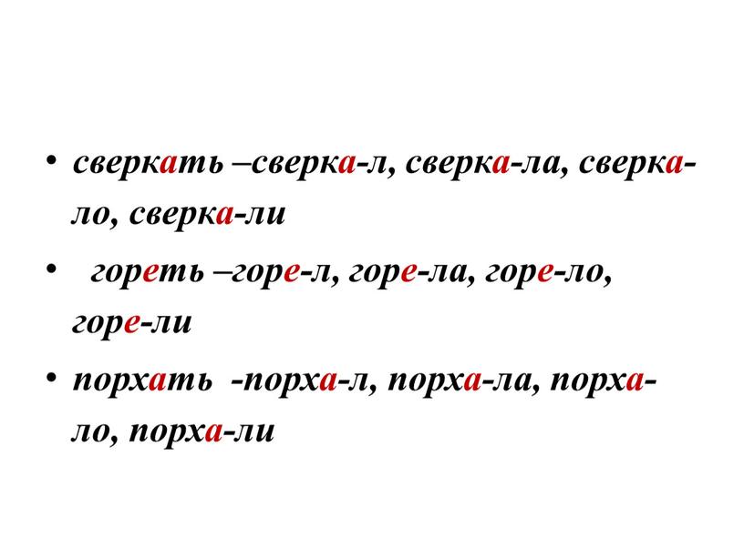 сверкать –сверка-л, сверка-ла, сверка-ло, сверка-ли гореть –горе-л, горе-ла, горе-ло, горе-ли порхать -порха-л, порха-ла, порха-ло, порха-ли