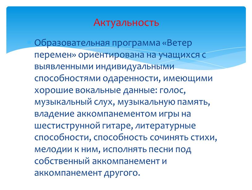 Образовательная программа «Ветер перемен» ориентирована на учащихся с выявленными индивидуальными способностями одаренности, имеющими хорошие вокальные данные: голос, музыкальный слух, музыкальную память, владение аккомпанементом игры на…