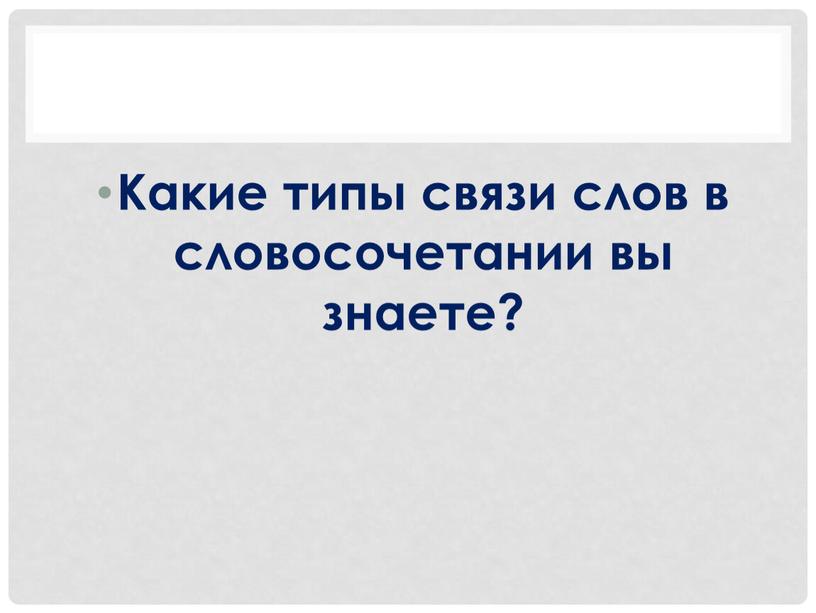 Какие типы связи слов в словосочетании вы знаете?