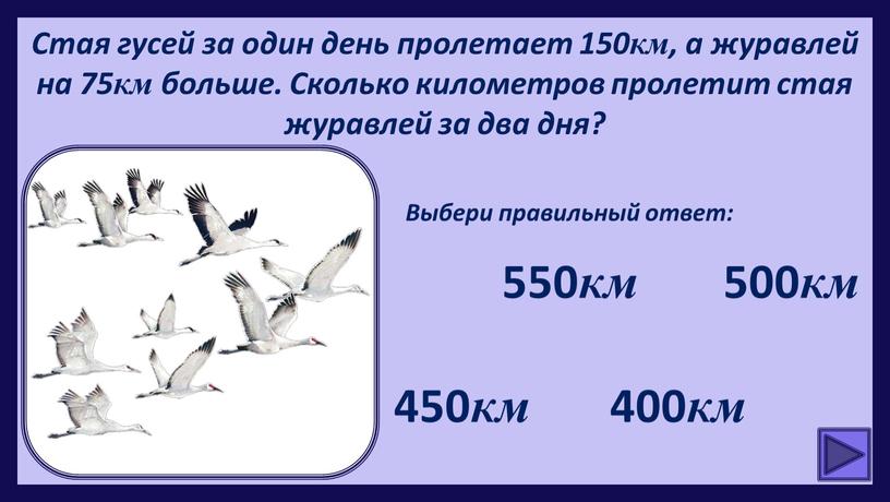 Стая гусей за один день пролетает 150км, а журавлей на 75км больше