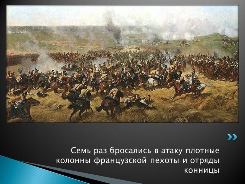 Семь раз бросались в атаку плотные колонны французской пехоты и отряды конницы