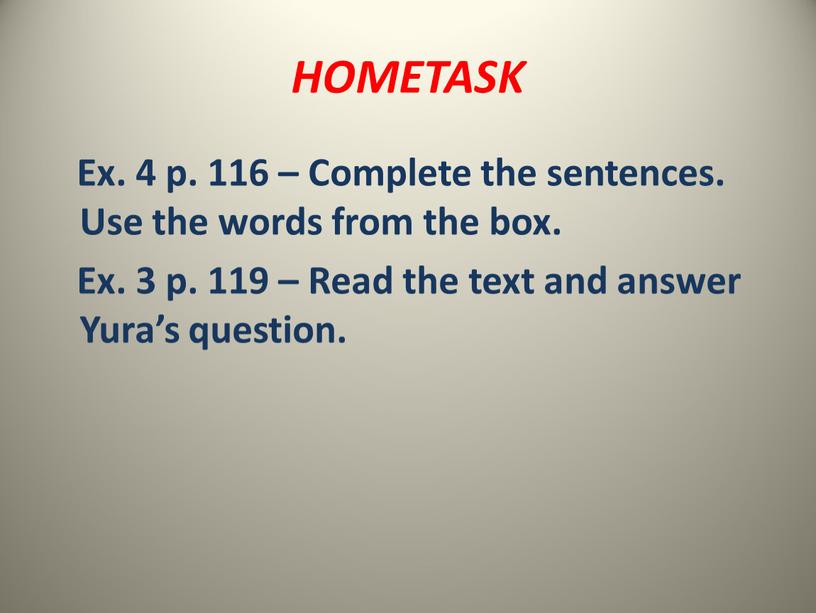 HOMETASK Ex. 4 p. 116 – Complete the sentences
