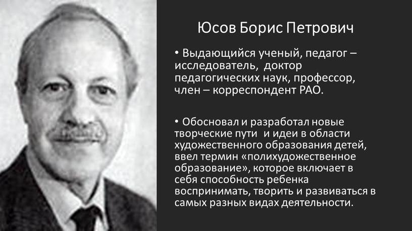 Юсов Борис Петрович Выдающийся ученый, педагог – исследователь, доктор педагогических наук, профессор, член – корреспондент