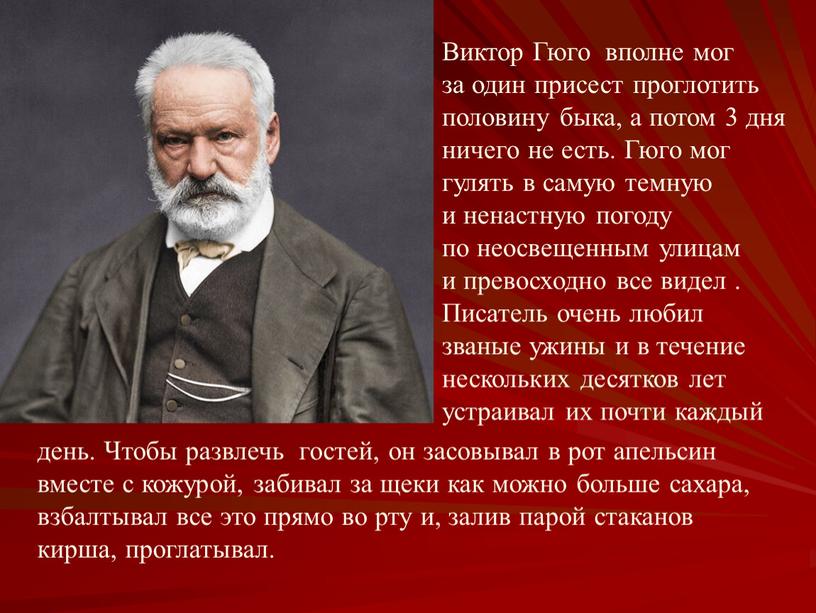 Виктор Гюго вполне мог за один присест проглотить половину быка, а потом 3 дня ничего не есть