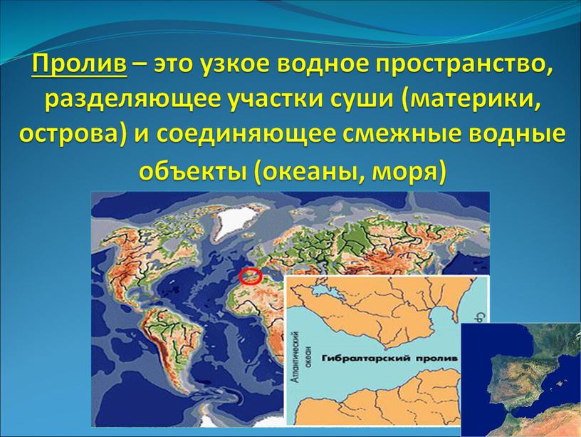 Пролив – это узкое водное пространство, разделяющее участки суши (материки, острова) и соединяющее смежные водные объекты (океаны, моря)