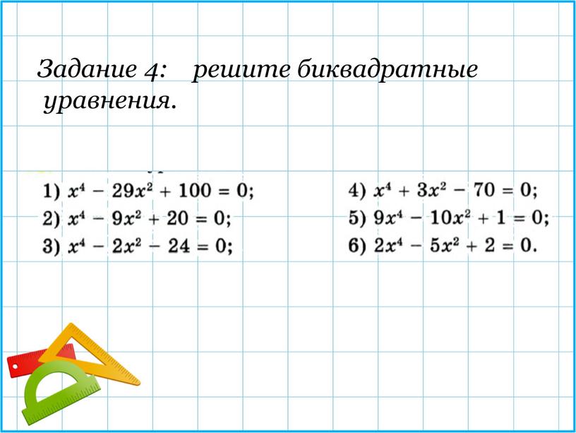 Задание 4: решите биквадратные уравнения
