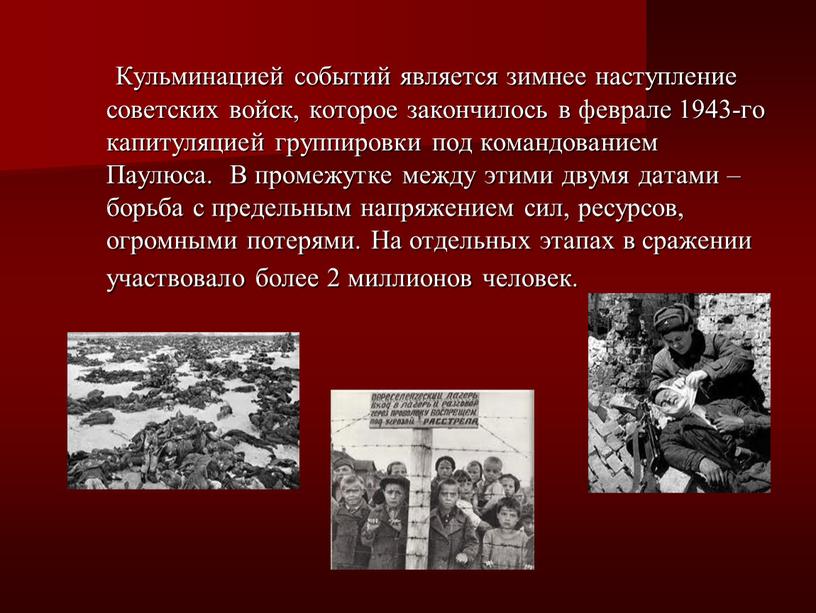 Кульминацией событий является зимнее наступление советских войск, которое закончилось в феврале 1943-го капитуляцией группировки под командованием