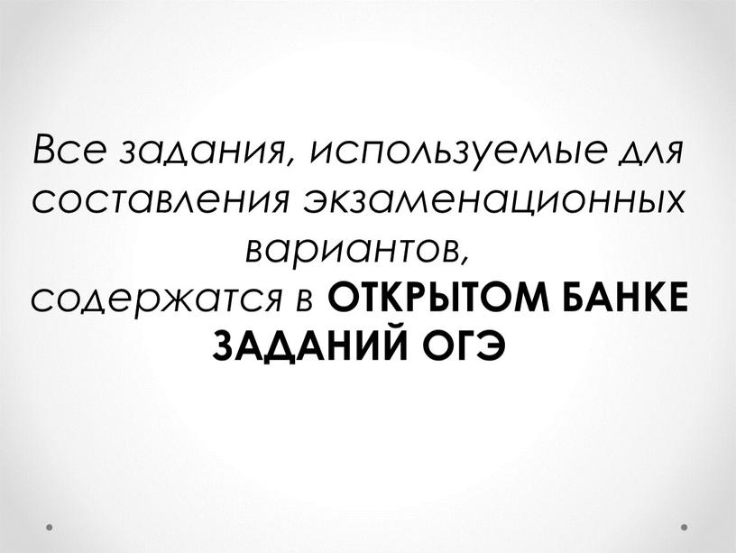 Все задания, используемые для составления экзаменационных вариантов, содержатся в