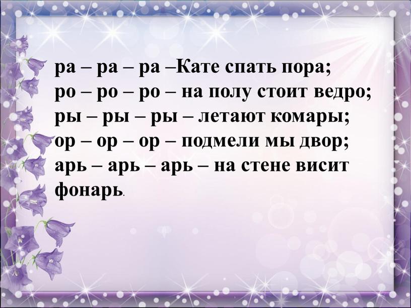 Кате спать пора; ро – ро – ро – на полу стоит ведро; ры – ры – ры – летают комары; ор – ор –…