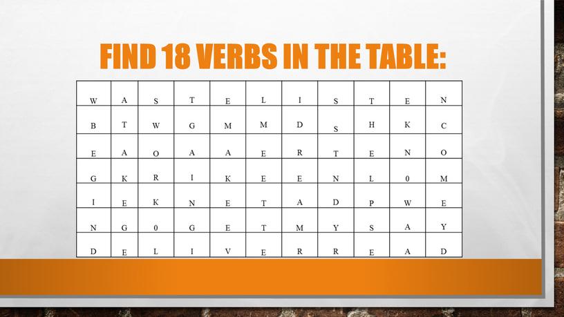 Find 18 verbs in the table: W A