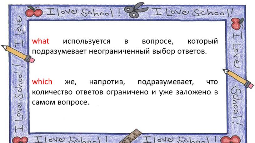 what используется в вопросе, который подразумевает неограниченный выбор ответов. which же, напротив, подразумевает, что количество ответов ограничено и уже заложено в самом вопросе.