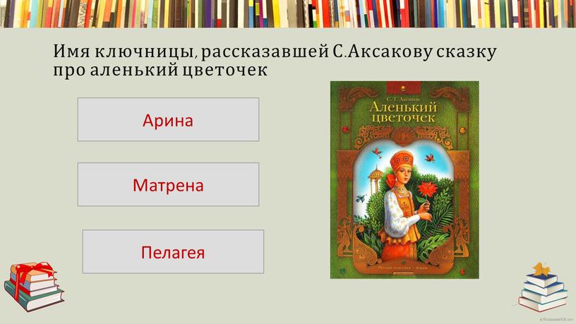 Имя ключницы, рассказавшей С.Аксакову сказку про аленький цветочек