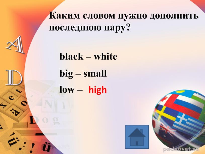 Каким словом нужно дополнить последнюю пару? black – white big – small low – high