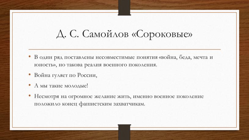 Д. С. Самойлов «Сороковые» В один ряд поставлены несовместимые понятия «война, беда, мечта и юность», но такова реалия военного поколения