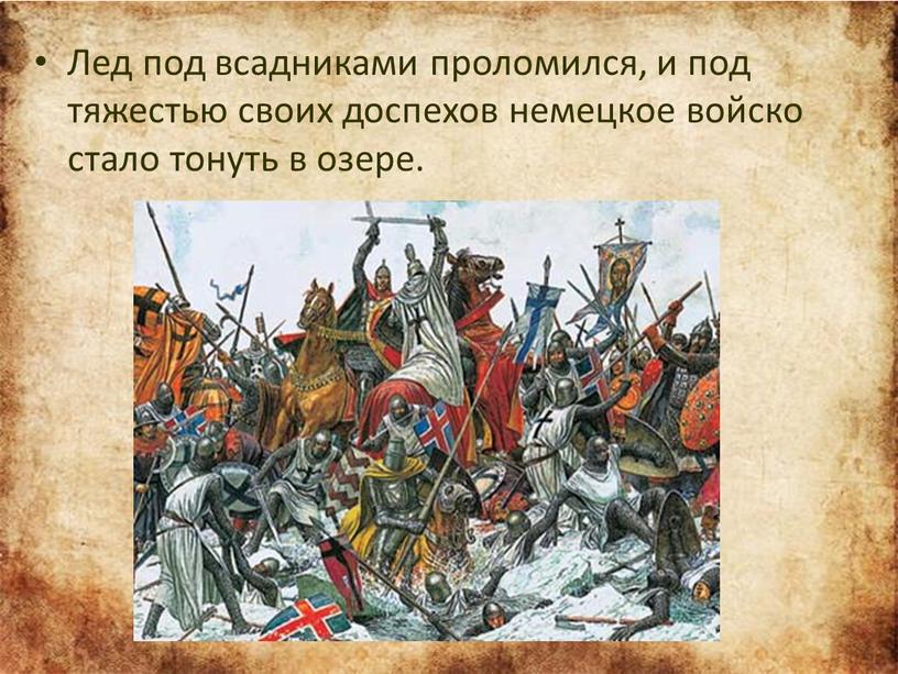 Лед под всадниками проломился, и под тяжестью своих доспехов немецкое войско стало тонуть в озере