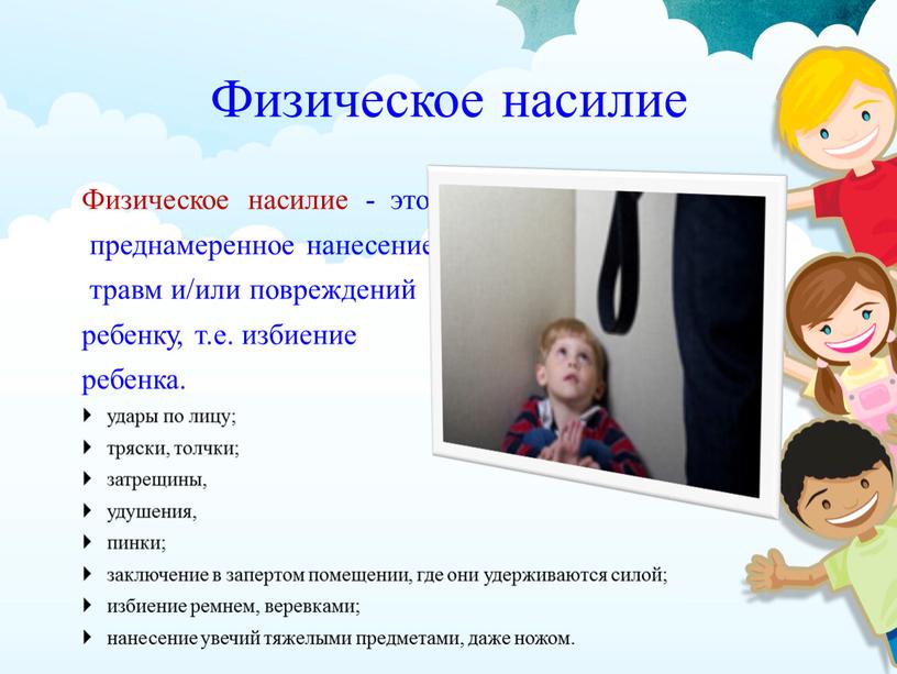 Физическое насилие Физическое насилие - это преднамеренное нанесение травм и/или повреждений ребенку, т