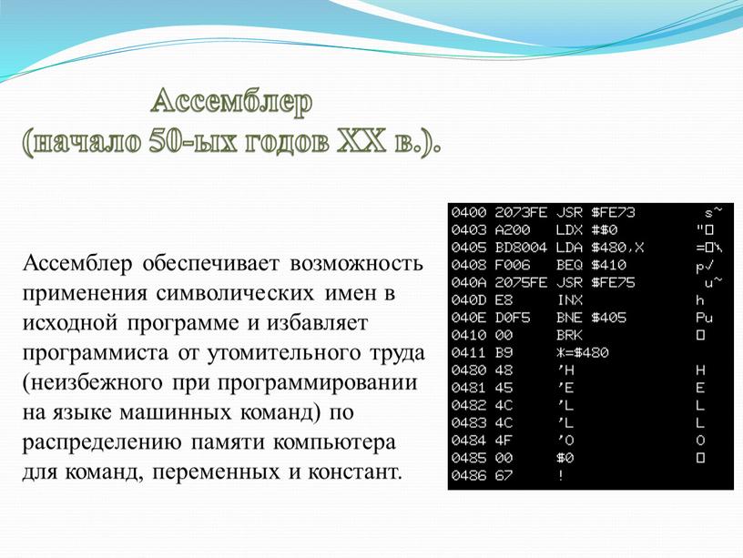 Ассемблер обеспечивает возможность применения символических имен в исходной программе и избавляет программиста от утомительного труда (неизбежного при программировании на языке машинных команд) по распределению памяти…