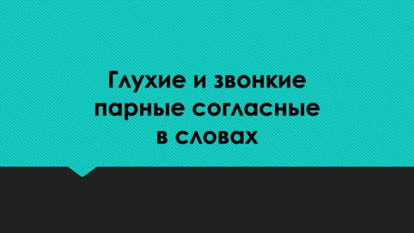 Глухие и звонкие парные согласные в словах