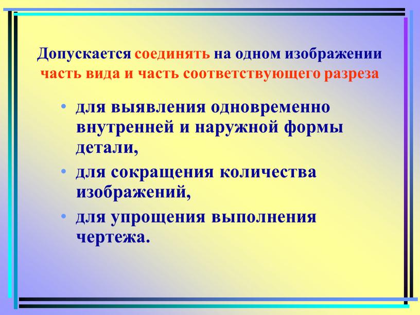 Допускается соединять на одном изображении часть вида и часть соответствующего разреза для выявления одновременно внутренней и наружной формы детали, для сокращения количества изображений, для упрощения…