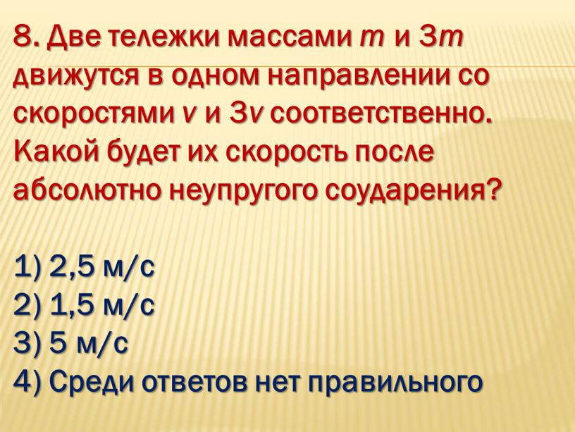 Две тележки массами m и 3 m движутся в одном направлении со скоростями v и 3 v соответственно