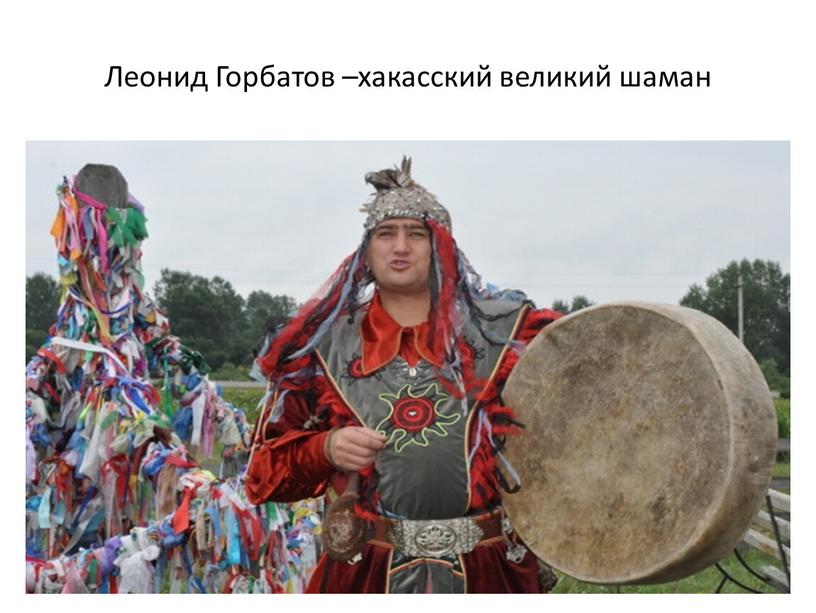 Леонид Горбатов –хакасский великий шаман