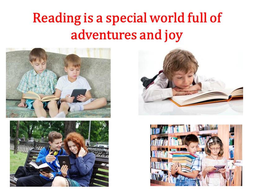 Reading is a special world full of adventures and joy