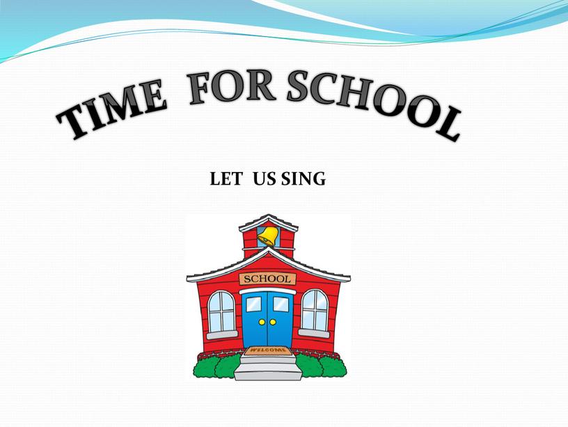 TIME FOR SCHOOL LET US SING