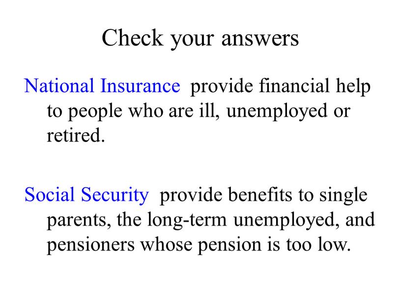 Check your answers National Insurance provide financial help to people who are ill, unemployed or retired