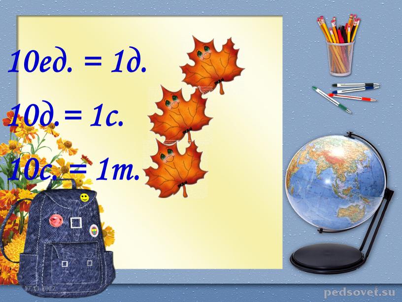 17.11.2022 6 10ед. = 1д. 10д.= 1с. 10с. = 1т.