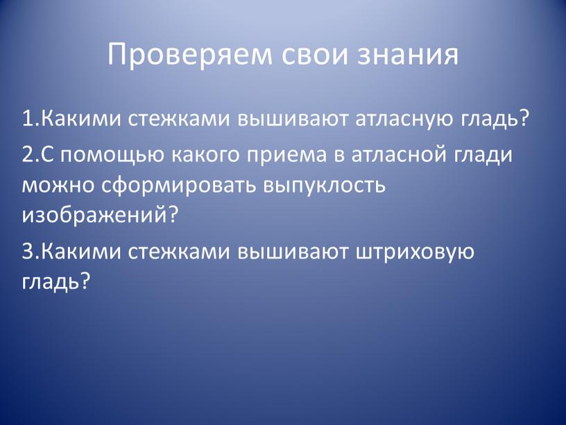 Проверяем свои знания 1.Какими стежками вышивают атласную гладь? 2