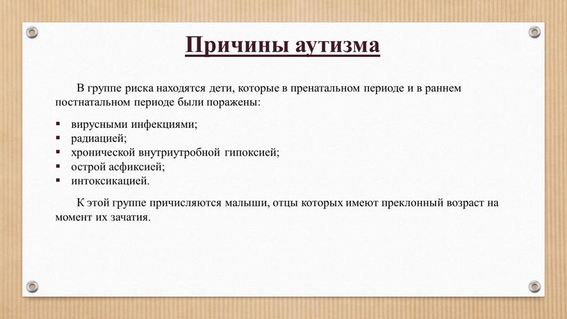 Причины аутизма В группе риска находятся дети, которые в пренатальном периоде и в раннем постнатальном периоде были поражены: вирусными инфекциями; радиацией; хронической внутриутробной гипоксией; острой…