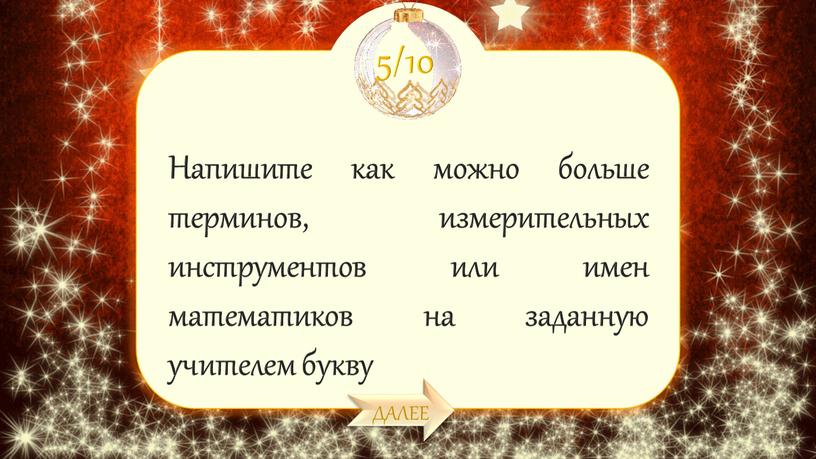 ДАЛЕЕ Напишите как можно больше терминов, измерительных инструментов или имен математиков на заданную учителем букву