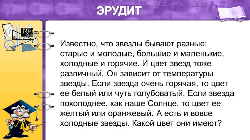 ЭРУДИТ Известно, что звезды бывают разные: старые и молодые, большие и маленькие, холодные и горячие