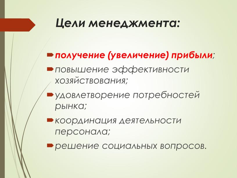 Цели менеджмента: получение (увеличение) прибыли ; повышение эффективности хозяйствования; удовлетворение потребностей рынка; координация деятельности персонала; решение социальных вопросов